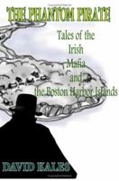 THE PHANTOM PIRATE: Tales of the Irish Mafia and the Boston Harbor Islands 1418459976 Book Cover