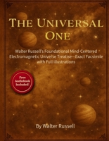 The Universal One: Walter Russell's Foundational Mind-Centered Electromagnetic Universe Treatise-Exact Facsimile with Full Illustrations 1958450251 Book Cover