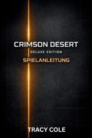 CRIMSON DESERT DELUXE EDITION SPIELANLEITUNG: Ein strategischer Leitfaden für Missionen mächtige Ausrüstung Elitegegner und vollständiges Abschließen (German Edition) B0GTV6XT1H Book Cover