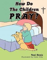 How Do the Children Pray? 1449051642 Book Cover