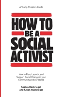 How to Be a Social Activist: How to Plan, Launch, and Support Social Change in your Community and our World B0BQ9R2M8W Book Cover