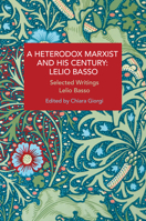 A Heterodox Marxist and His Century: Lelio Basso : Selected Writings 1642595969 Book Cover