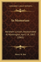 In Memoriam: Abraham Lincoln, Assassinated At Washington, April 14, 1865 1164116843 Book Cover