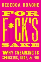 For F*ck's Sake: Why Swearing Is Shocking, Rude, and Fun 0190665068 Book Cover
