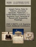 Joseph Farina, Peter Di Palermo, and Daniel Sperdutto, Petitioners, v. United States of America. U.S. Supreme Court Transcript of Record with Supporting Pleadings 1270385364 Book Cover