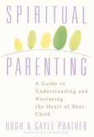 Spiritual Parenting: A Guide to Understanding and Nurturing the Heart of Your Child 0517703858 Book Cover
