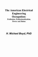 The American Electrical Engineering Occupation: Profession, Professionalization, Power and Status 0979170303 Book Cover