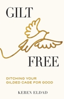 Gilt Free: Ditching Your Gilded Cage for Good B0GY5ZNHPK Book Cover