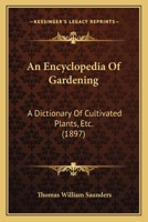 An Encyclopaedia of Gardening: A Dictionary of Cultivated Plants, Etc 1164569074 Book Cover