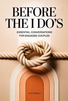 Before The I Do’s: Thoughtful and Essential Conversations for Engaged Couples for Deeper Connections with Your Partner B0GGBYBZFW Book Cover