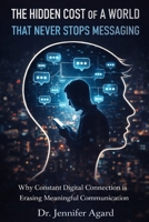 THE HIDDEN COST OF A WORLD THAT NEVER STOPS MESSAGING: The Quiet Erosion of Human Connection in a Digital Age B0GJLXZ2V1 Book Cover