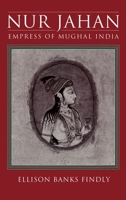 Nur Jahan: Empress of Mughal India 0195074882 Book Cover