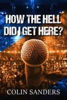 How the Hell Did I Get Here? 1803696621 Book Cover