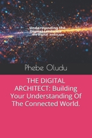 THE DIGITAL ARCHITECT: Building Your Understanding Of The Connected World. B0DZT75ZBH Book Cover