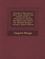 G�om�trie Descriptive: Suivi d'Une Th�orie Des Ombres Et de la Perspective, Extraite Des Papiers de l'Auteur Par Barnab� Brisson 1016622813 Book Cover