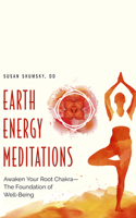 Earth Energy Meditations: Awaken Your Root Chakra―The Foundation of Well-Being 1799722449 Book Cover