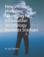 New Venture Modeling Strategies for Information Technology Business Startups B09TJNS8ZL Book Cover