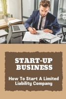 Start-Up Business: How To Start A Limited Liability Company: Create An Llc Operating Agreement B09CKFV5QY Book Cover