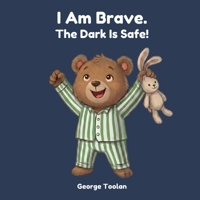 I Am Brave. The Dark Is Safe!: An affirmation book for kids afraid of the dark (Ages 2–5) (I Am Brave at Bedtime) B0GWWSKBTH Book Cover