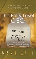 The Entry-Level CEO : Simple Secrets to Build a Profitable Business (Even with No Experience!) 1647466024 Book Cover