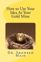 How to use your idea as your Gold Mine 1478361492 Book Cover