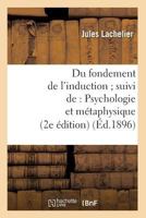 Du Fondement de L'Induction; Suivi de: Psychologie Et Ma(c)Taphysique (2e A(c)Dition) (A0/00d.1896) 2012658075 Book Cover