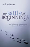 The Battle of Beginnings: Why Neither Side Is Winning the Creation-Evolution Debate 0830815295 Book Cover