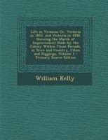 Life in Victoria: Or, Victoria in 1853, and Victoria in 1858, Showing the March of Improvement Made by the Colony Within Those Periods, 1294166921 Book Cover