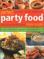 Perfect Party Food Made Simple: Over 120 Step-By-Step Recipes: How to Plan the Best Celebration Ever with Fantastic Snacks, Party Dishes and Desserts, All Shown in 650 Photographs 1844773825 Book Cover