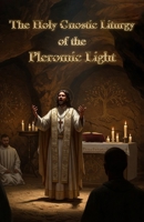 The Holy Gnostic Liturgy of the Pleromic Light 0997310138 Book Cover