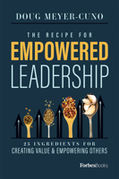 The Recipe for Empowered Leadership : 25 Ingredients for Creating Value and Empowering Others 1950863336 Book Cover