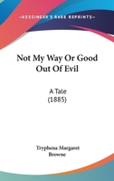 Not My Way Or Good Out Of Evil: A Tale 1104197006 Book Cover