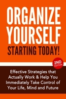 Organize Yourself Starting Today!: Effective Strategies to Take Control of Your Life, Your Mind and Your Future 1990625037 Book Cover