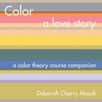 Color a Love Story: A Color Theory Course Companion 1483440001 Book Cover