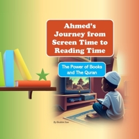 Ahmed's Journey from Screen Time to Reading Time: The Power of Books and The Quran B0BW31GSS9 Book Cover