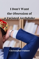 I Don't Want the Obsession of a Twisted Archduke 9589460119 Book Cover