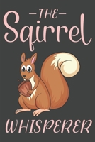 The Squirrel Whisperer: Stylish Squirrel Notebook: 110 Page Lined Journal/Notepad To Write In, Squirrel Gift 1673925022 Book Cover