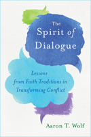 The Spirit of Dialogue: Lessons from Faith Traditions in Transforming Conflict 1610916174 Book Cover