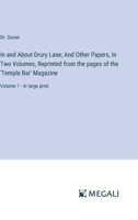 In and About Drury Lane; And Other Papers, In Two Volumes, Reprinted from the pages of the 'Temple Bar' Magazine: Volume 1 - in large print 3387300417 Book Cover