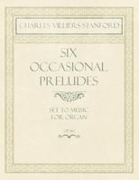 Six Occasional Preludes - Set to Music for Organ - Op.182 1528706706 Book Cover