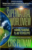 The Supernatural Worldview: Examining Paranormal, Psi, and the Apocalyptic 0985604565 Book Cover