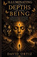 Illuminating the Depths of your Being: A Practical Guide to Shadow Work for Healing Generational Trauma, Strengthening Relationships and Creating Lasting Change B0HHMKZVP3 Book Cover