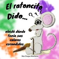 El ratoncito Dido... olvidó dónde tenía sus colores escondidos. B09M76WMF2 Book Cover