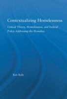 Contextualizing Homelessness: Critical Theory, Homelessness, and Federal Policy Addressing the Homeless (New Approaches in Sociology: Studies in Social Inequality, Social Change, and Social Justice) 0415974429 Book Cover