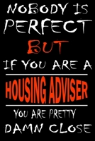 Nobody is perfect but if you'are a HOUSING ADVISER you're pretty damn close: This Journal is the new gift for HOUSING ADVISER it WILL Help you to organize your life and to work on your goals for girls 1661357040 Book Cover