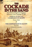 The Cockade in the Sand: The Defeat of Napoleon's Egyptian Adventure & the Campaign of 1801-Journal of the Late Campaign in Egypt by Thomas Wal 1782823360 Book Cover