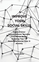 Improve Your Social Skills: Improve Your Conversations, Develop Your Social Skills - Amazing Tips To Overcome Social Fear & Anxiety 1801679770 Book Cover