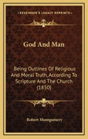 God And Man: Being Outlines Of Religious And Moral Truth, According To Scripture And The Church 1120287464 Book Cover