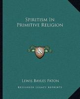 Spiritism In Primitive Religion 1425368425 Book Cover