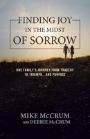 Finding Joy in the Midst of Sorrow: One Family's Journey from Tragedy to Triumph...and Purpose 1512758256 Book Cover